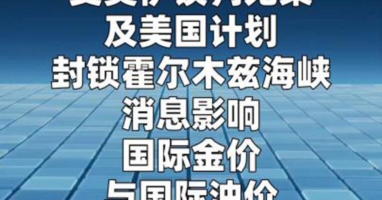 受美伊谈判无果及美计划封锁霍尔木兹海峡影响 国际金价下跌 油价上涨