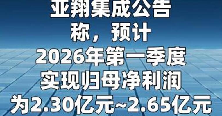 亚翔集成：一季度净利同比预增181%~223%