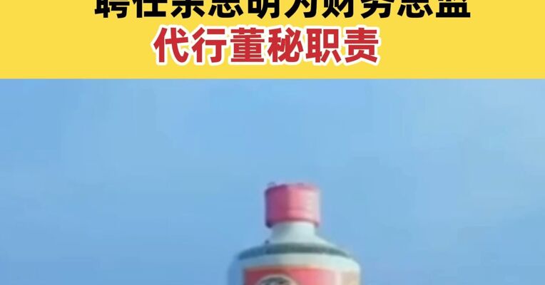 贵州茅台：聘任余思明为财务总监，代行董秘职责
