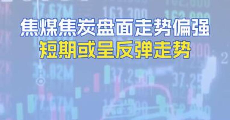 焦煤焦炭盘面走势偏强短期或呈反弹走势