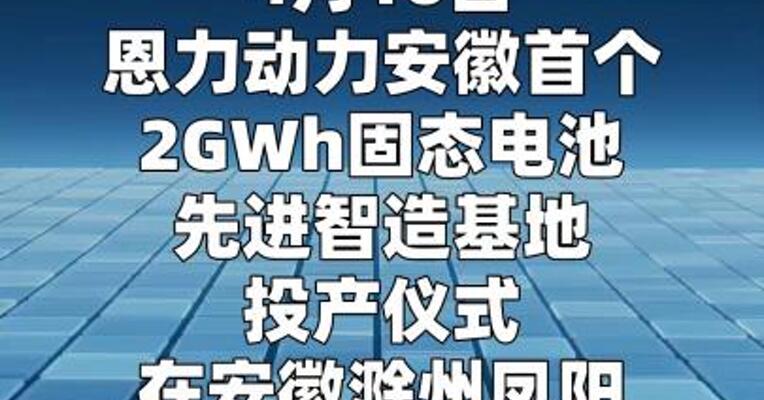 恩力动力2GWh固态电池先进智造基地在安徽投产