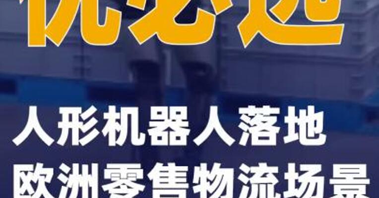 优必选人形机器人落地欧洲零售物流场景