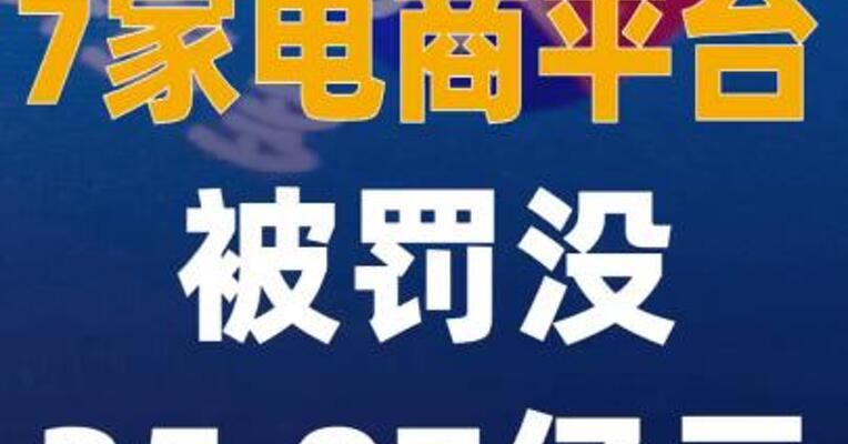 7家电商平台被罚没 35.97亿元