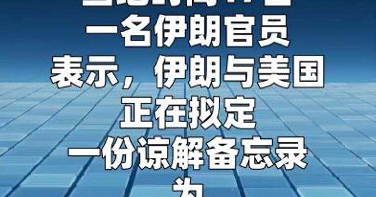 伊朗官员：伊美正拟定谅解备忘录 为永久和平协议 设定框架