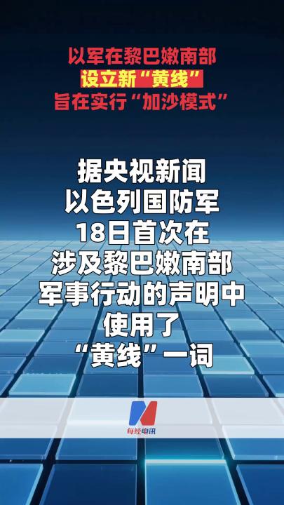 以军在黎巴嫩南部设立新“黄线” 旨在实行“加沙模式”