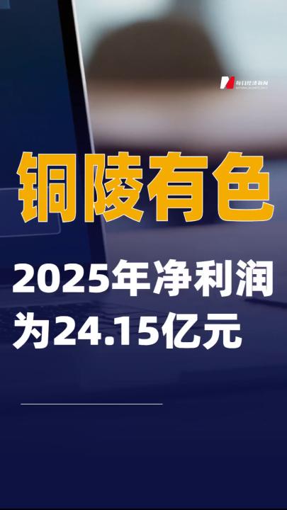 铜陵有色：2025年净利润为24.15亿元