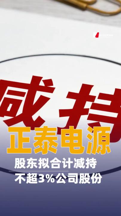 正泰电源：股东拟合计减持不超3%公司股份