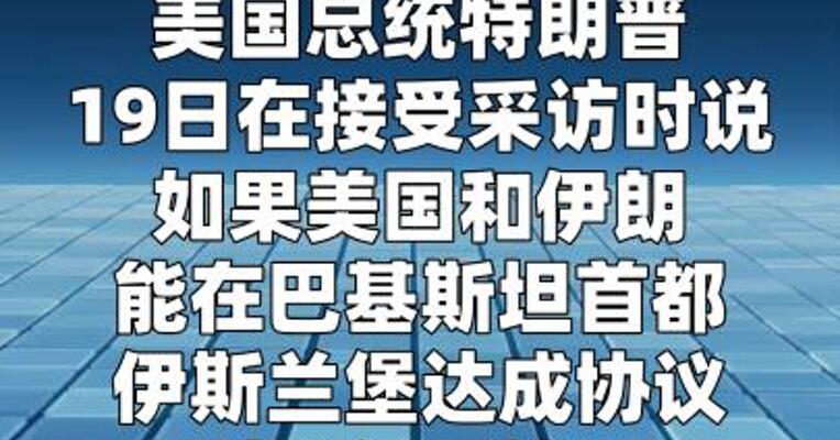 特朗普：若美伊达成协议 “很可能”前往伊斯兰堡