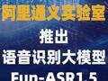 阿里通义实验室推出语音识别 大模型Fun-ASR1.5
