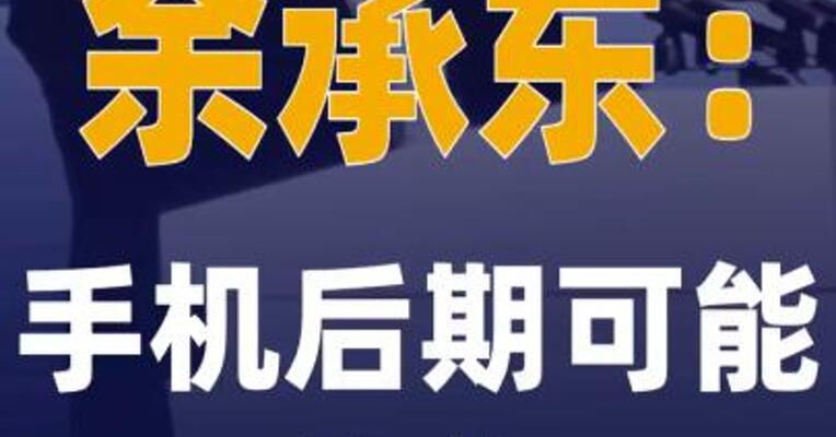 余承东：手机后期可能涨价