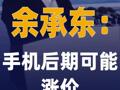 余承东：手机后期可能涨价