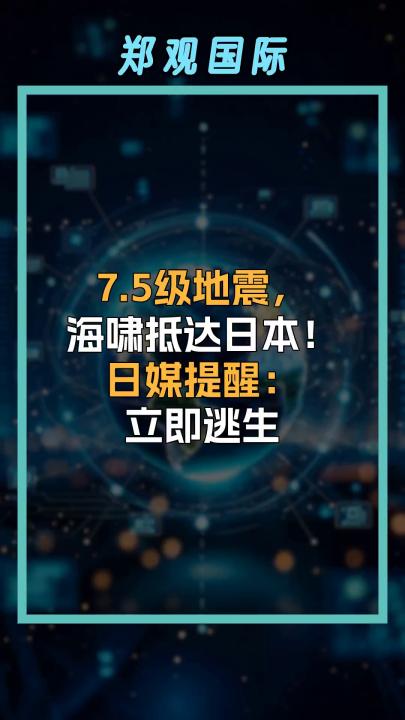 7.5级地震， 海啸抵达日本！ 日媒提醒： 立即逃生