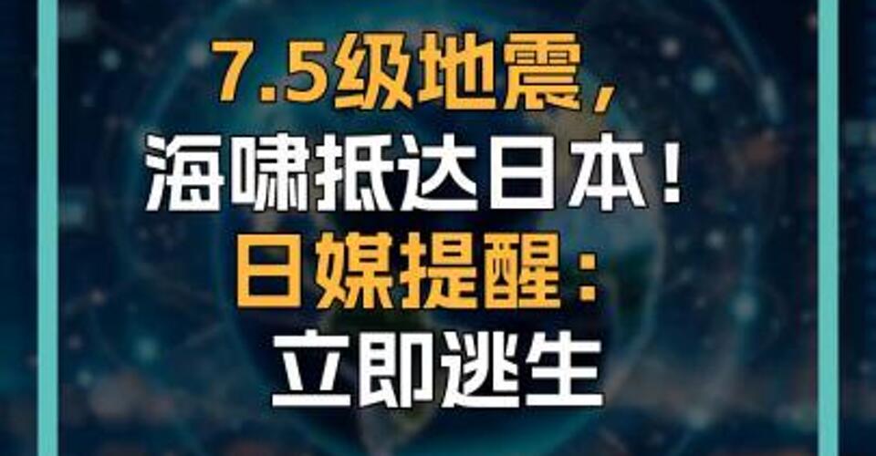 7.5级地震， 海啸抵达日本！ 日媒提醒： 立即逃生