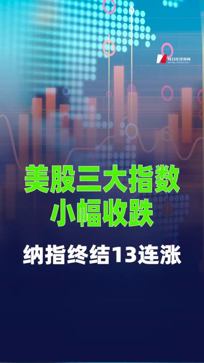 美股三大指数小幅收跌，纳指终结13连涨