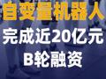 自变量机器人完成近20亿元 B轮融资
