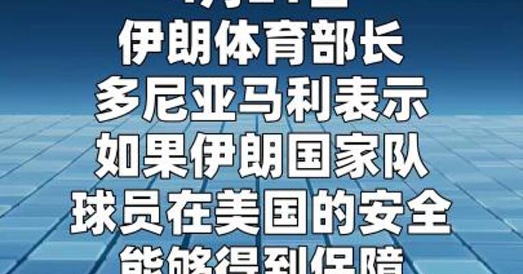 伊朗体育部长：若球员安全得到保障将参加美加墨世界杯  