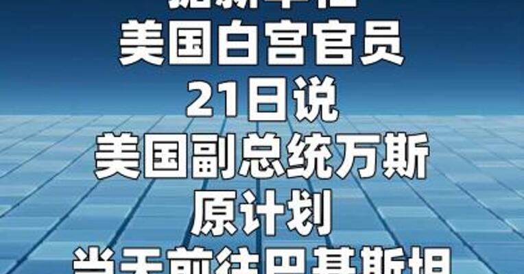 白宫：万斯巴基斯坦之行已被取消