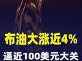 布油大涨近4%，逼近100美元大关