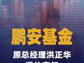 鹏安基金：原总经理洪正华退休离任