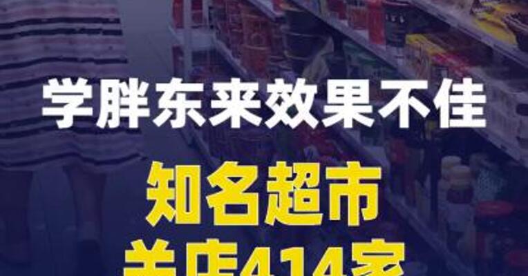 学胖东来效果不佳！知名超市关店414家，巨亏9.57亿元