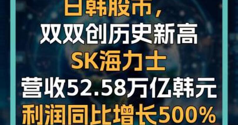 日韩股市， 双双创历史新高 SK海力士 营收52.58万亿韩元 利润同比增长500%