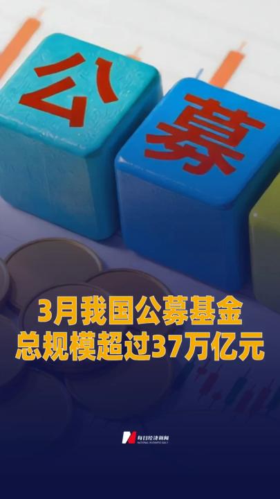 3月我国公募基金总规模超过 37万亿元