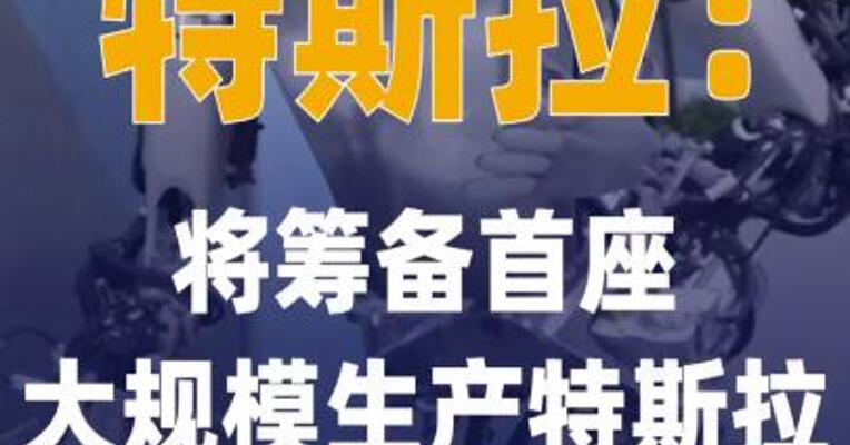 特斯拉：将筹备首座大规模生产 特斯拉人形机器人的工厂