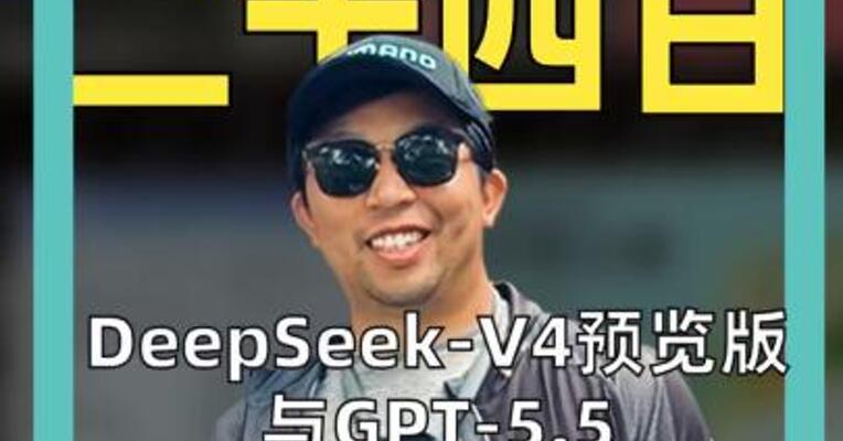 DeepSeek-V4预览版 与GPT-5.5 同日上线！ AI圈迎来“双王炸”