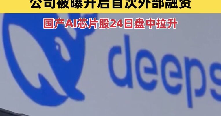 终于来了！DeepSeek-V4预览版上线并开源，公司被爆开启首次外部融资，国产AI芯片股24日盘中拉升