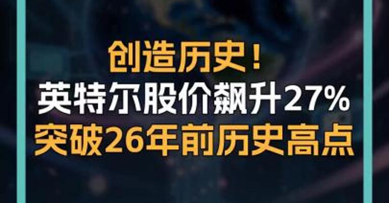 创造历史！ 英特尔股价飙升27% 突破26年前历史高点