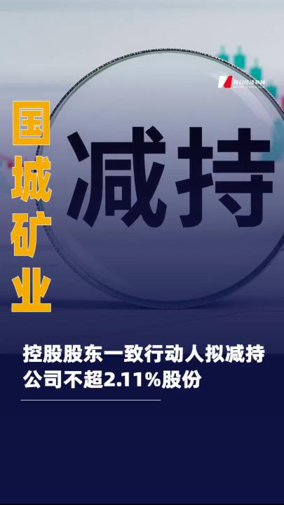 国城矿业：控股股东一致行动人 拟减持公司不超2.11%股份