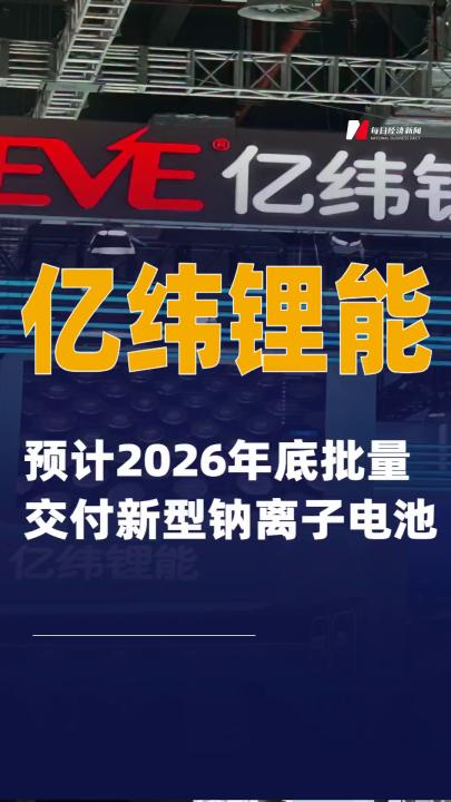 亿纬锂能：预计2026年底批量交付新型钠离子电池