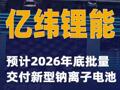 亿纬锂能：预计2026年底批量交付新型钠离子电池