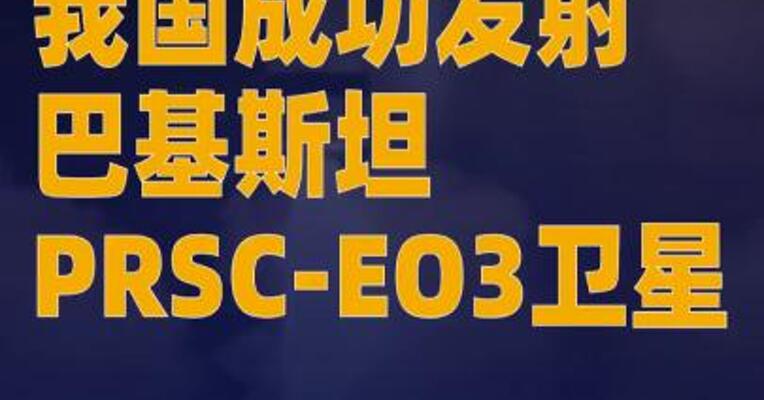 我国成功发射巴基斯坦PRSC-EO3卫星