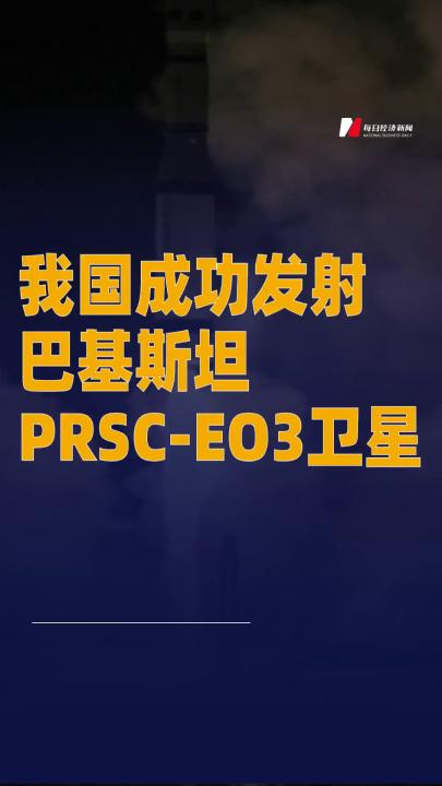 我国成功发射巴基斯坦PRSC-EO3卫星