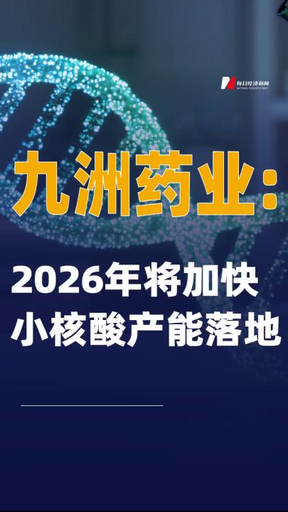 九洲药业：2026年将加快小核酸产能落地