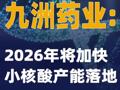 九洲药业：2026年将加快小核酸产能落地