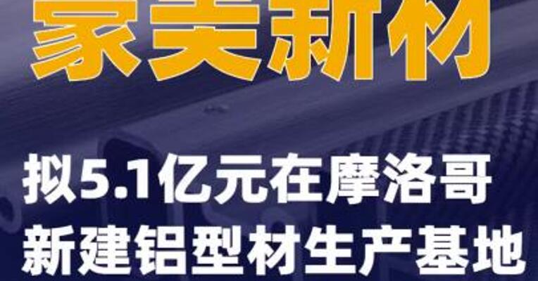 豪美新材：拟5.1亿元在摩洛哥新建铝型材生产基地