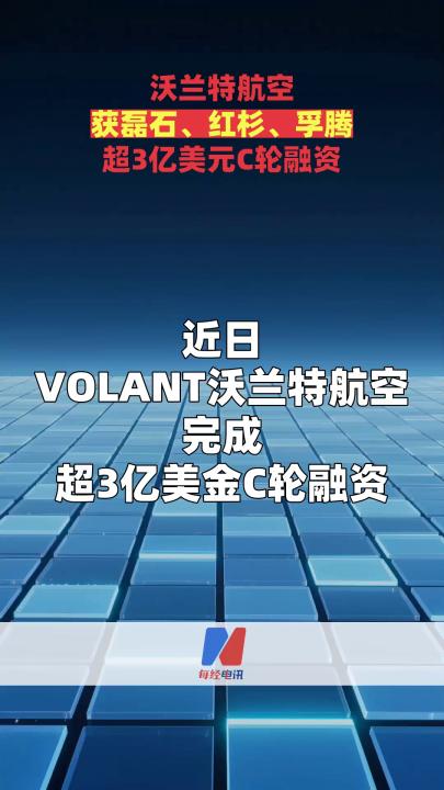 沃兰特航空获磊石、红杉、孚腾超3亿美元C轮融资