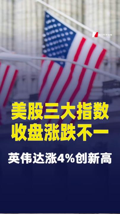 美股三大指数收盘涨跌不一，英伟达涨4%创新高