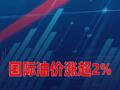 国际油价涨超2%