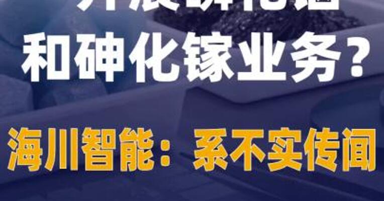 开展磷化铟和砷化镓业务？ 海川智能：系不实传闻