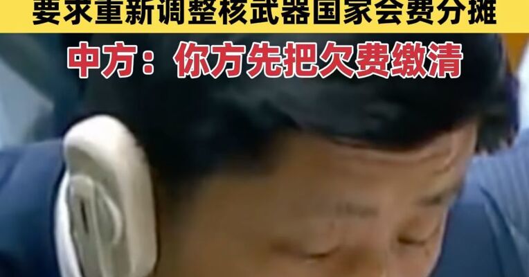 核不扩散条约审议大会上，美拖欠会费还欲施压中国，中方：敦促美方尽快补缴拖欠本次审议大会的会费