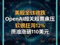 美股全线收跌 OpenAI相关股票承压 软银狂泻12% 原油涨破110美元