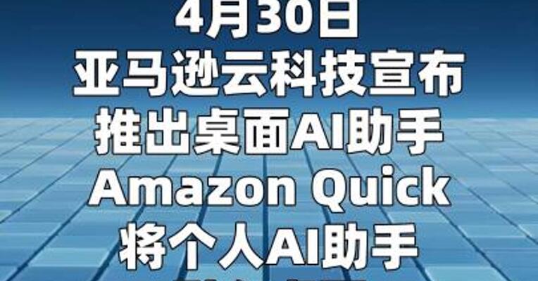 亚马逊云科技推出桌面AI助手Amazon Quick