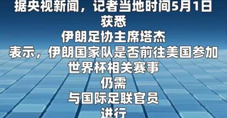 伊朗足协主席：国家队是否赴美参加世界杯仍需 与国际足联沟通协调