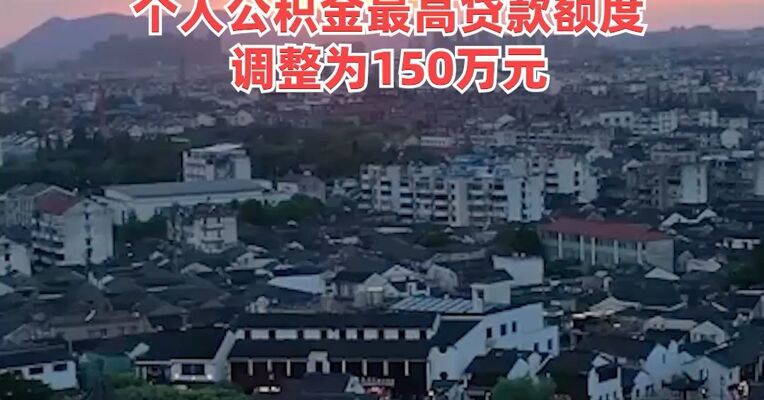 有条件可凭商品住房买卖合同及全款增值税发票入学！苏州出台购房新政：个人公积金最高贷款额度调整为150万元