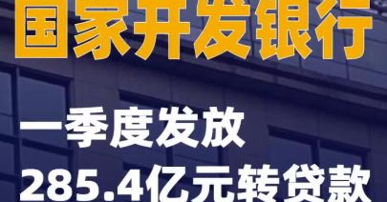 国家开发银行：一季度发放285.4亿元转贷款