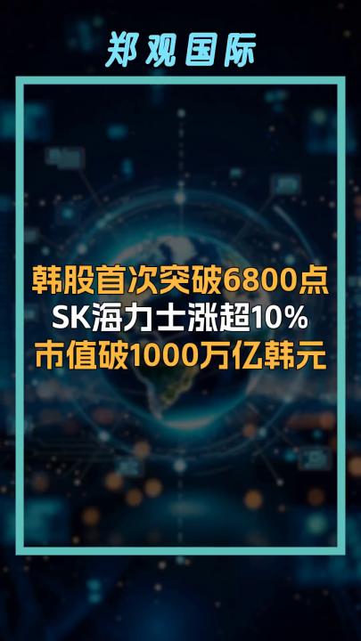 韩股首次突破6800点 SK海力士涨超10% 市值破1000万亿韩元