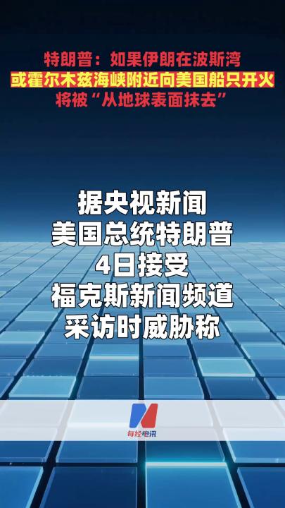 特朗普：如果伊朗在波斯湾 或霍尔木兹海峡附近向美国船只开火 将被“从地球表面抹去”